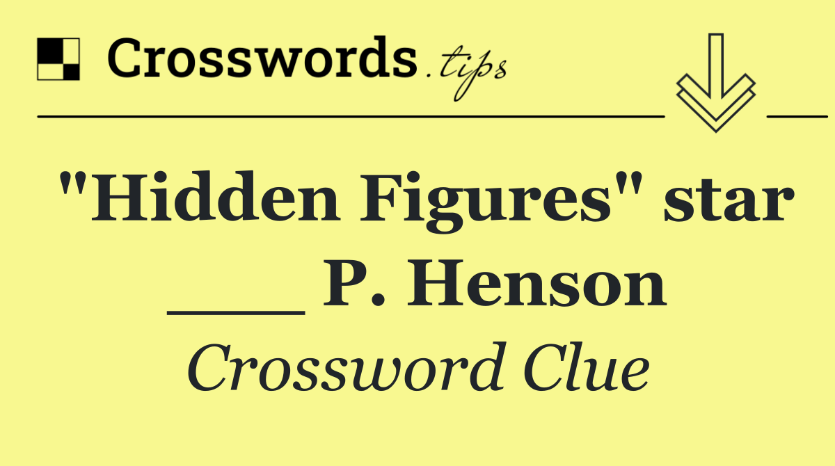 "Hidden Figures" star ___ P. Henson