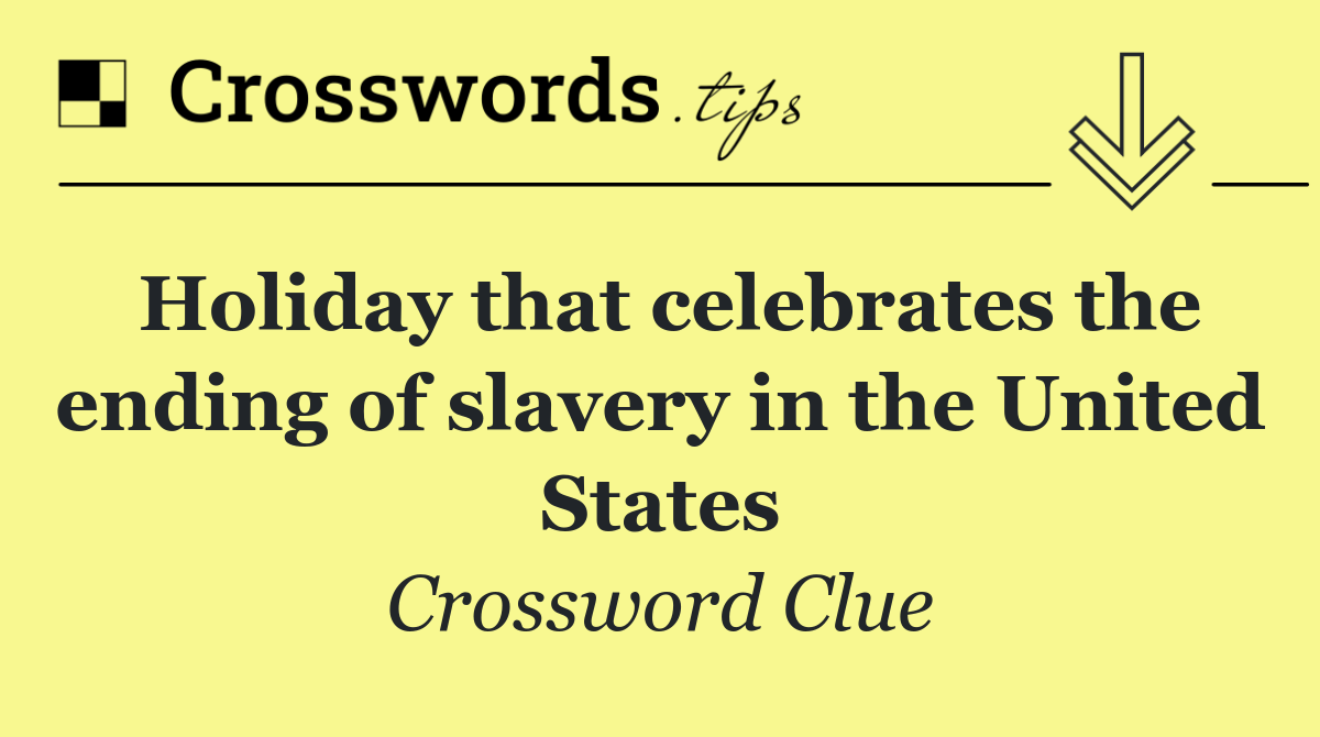 Holiday that celebrates the ending of slavery in the United States