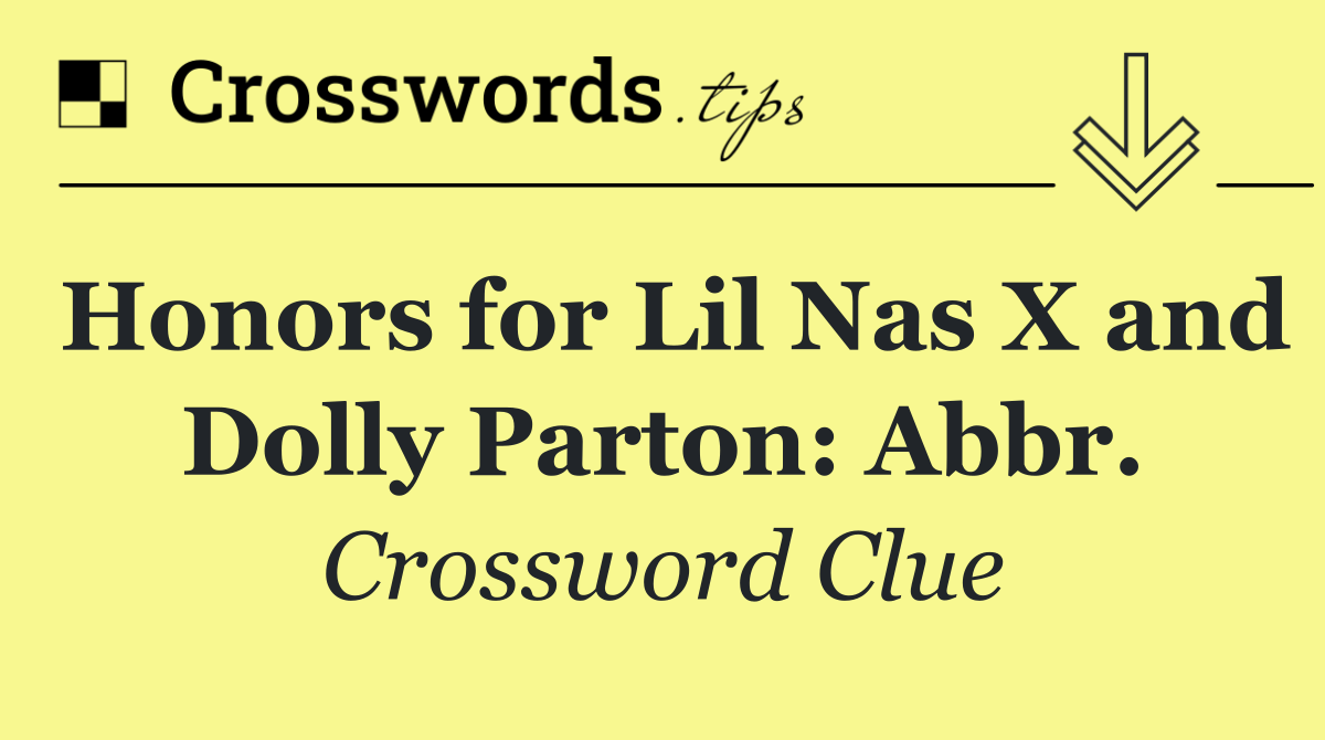 Honors for Lil Nas X and Dolly Parton: Abbr.