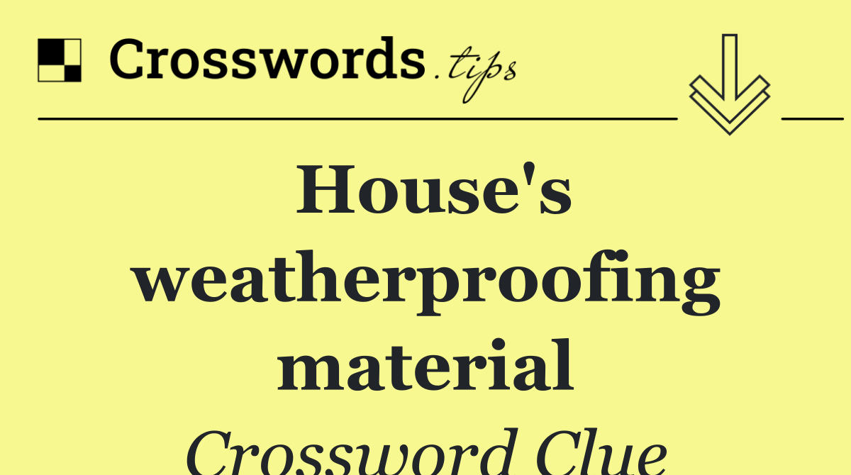 House's weatherproofing material