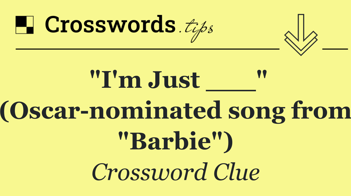 "I'm Just ___" (Oscar nominated song from "Barbie")