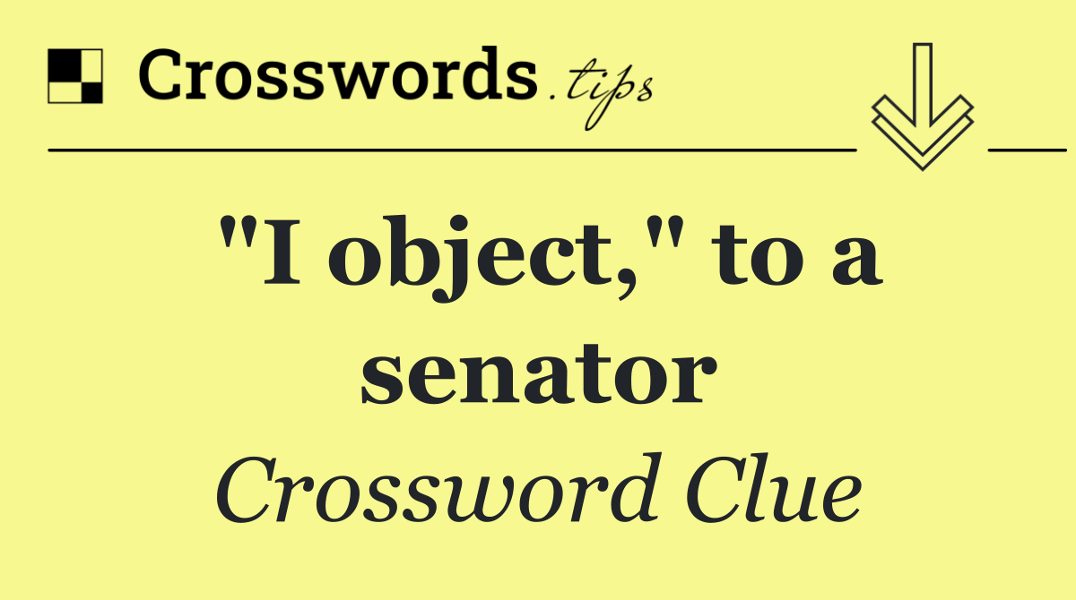 "I object," to a senator