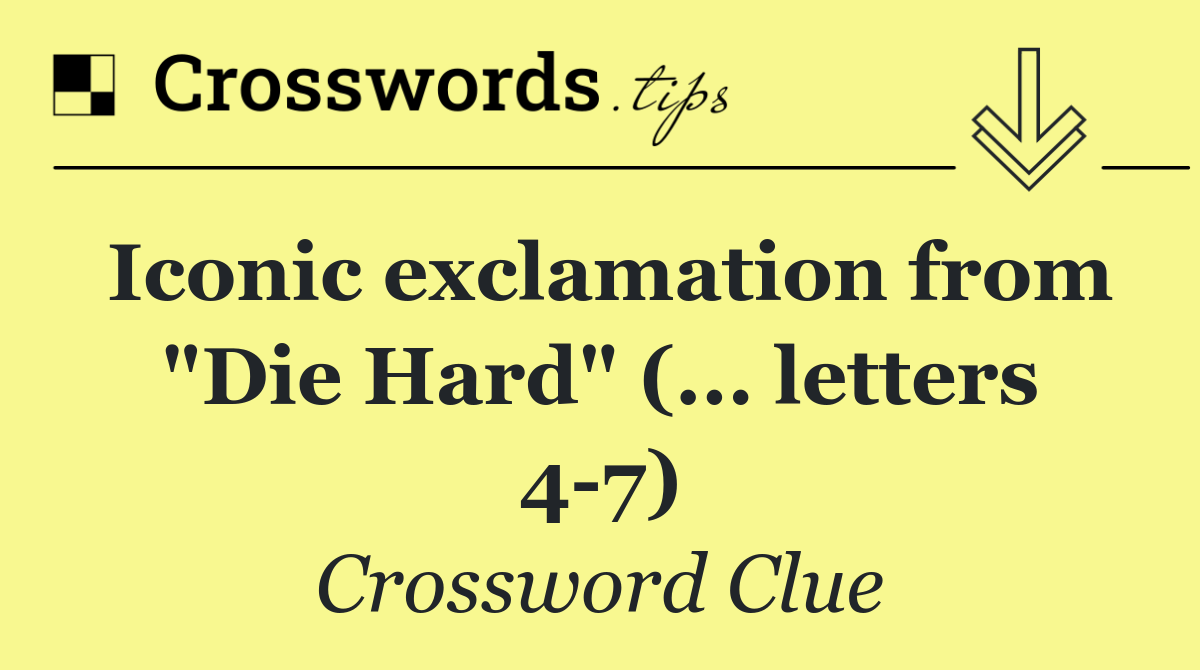 Iconic exclamation from "Die Hard" (... letters 4 7)