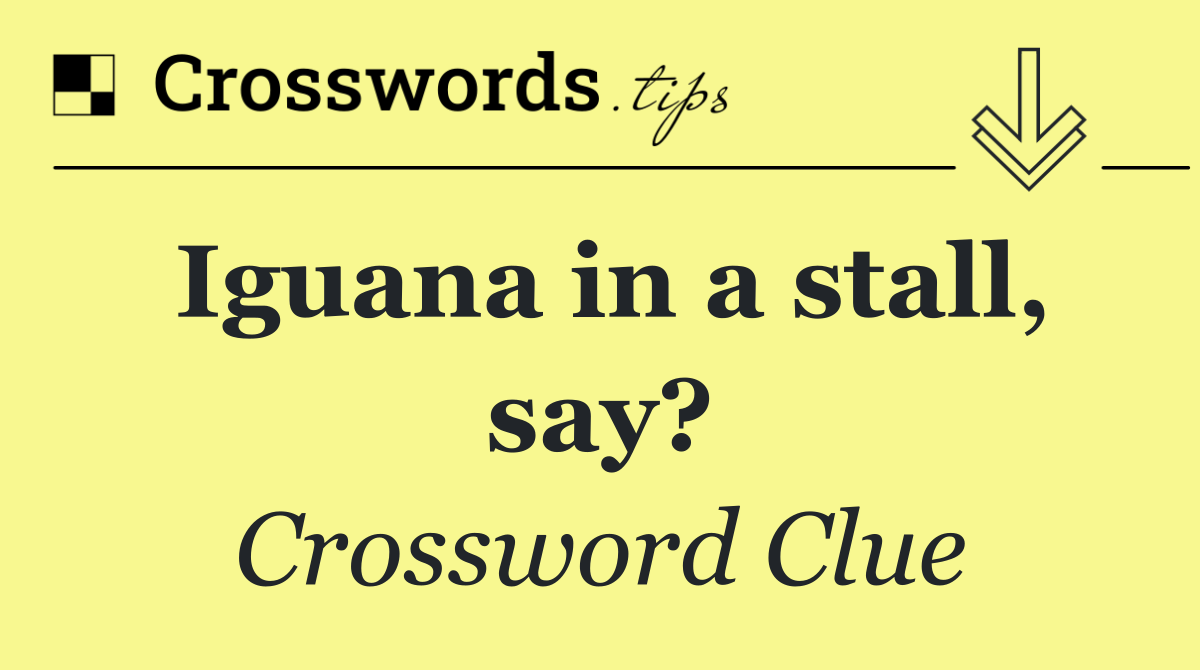 Iguana in a stall, say?