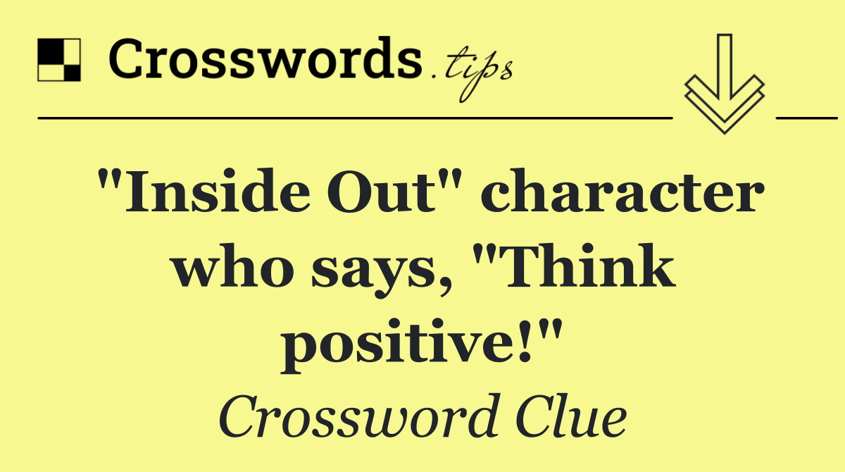 "Inside Out" character who says, "Think positive!"