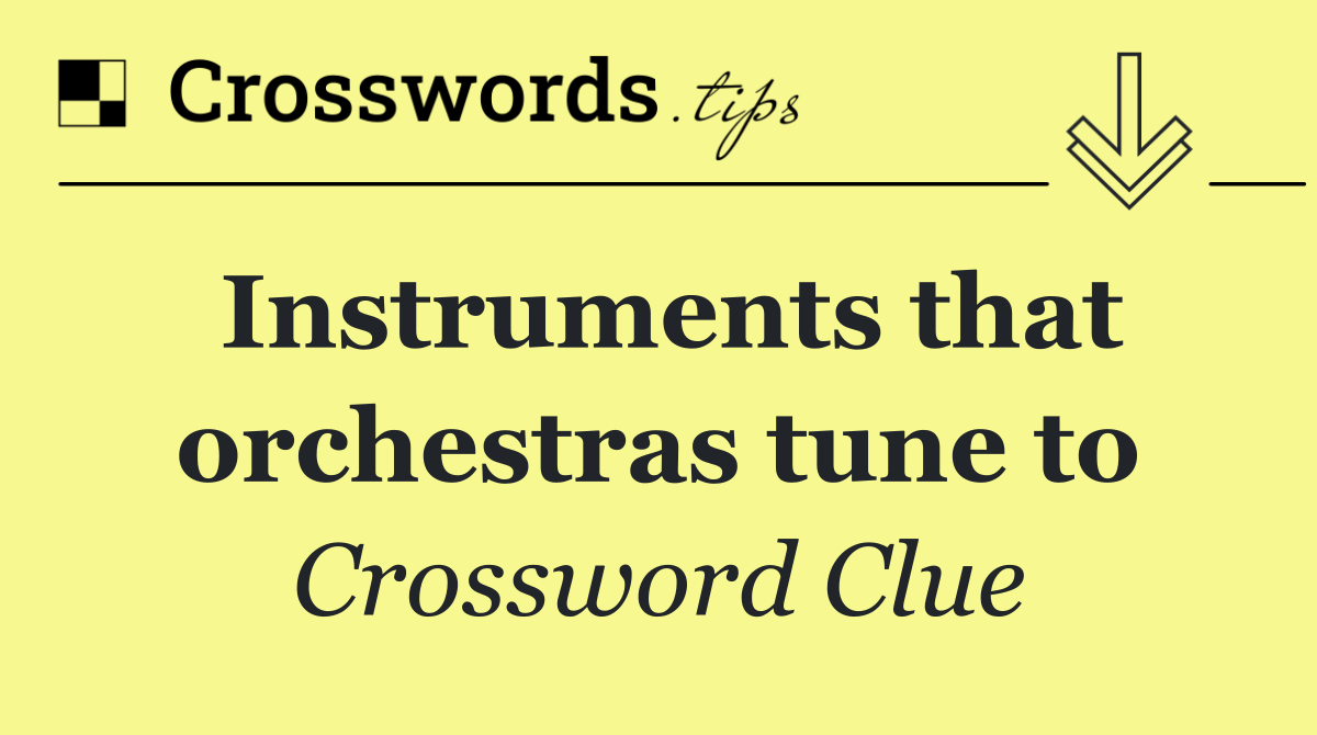 Instruments that orchestras tune to