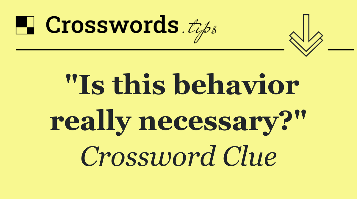 "Is this behavior really necessary?"