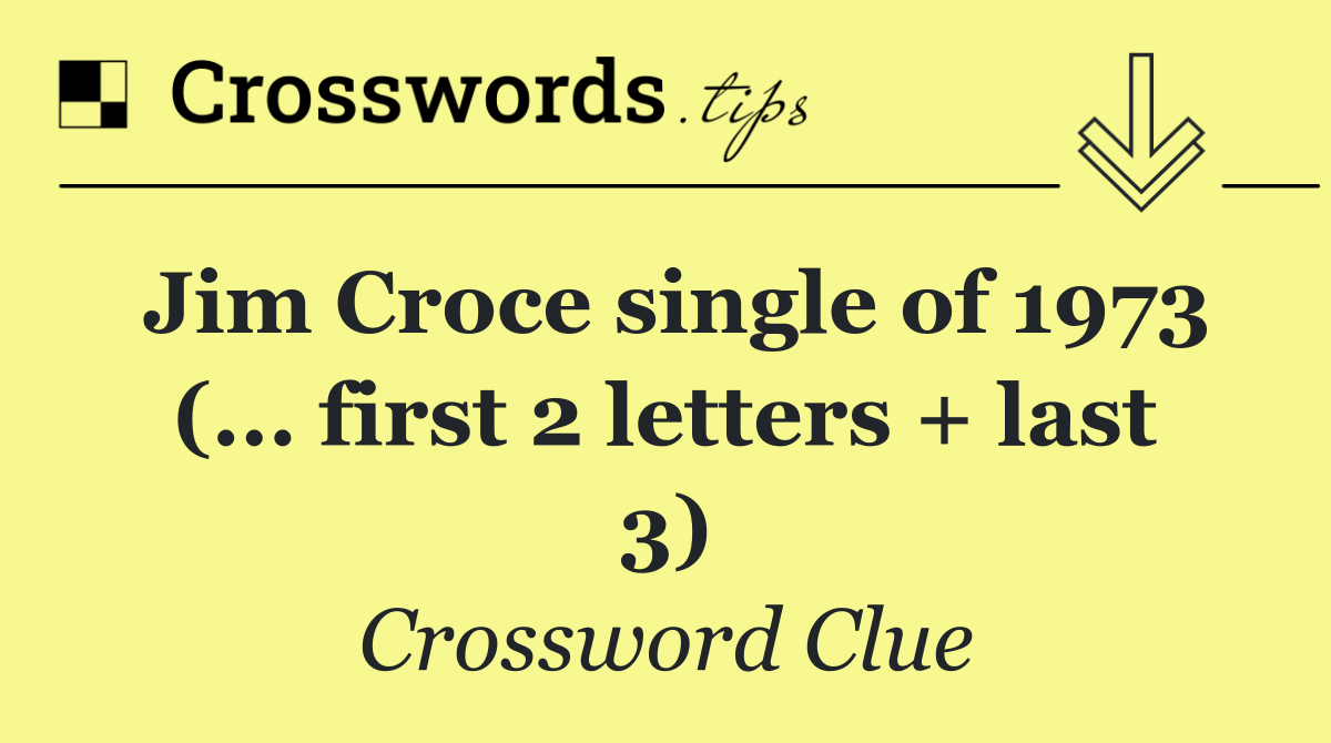 Jim Croce single of 1973 (... first 2 letters + last 3)