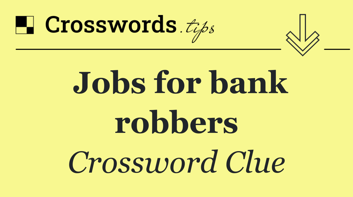 Jobs for bank robbers