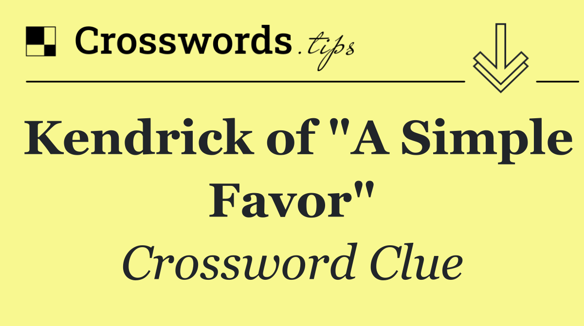 Kendrick of "A Simple Favor"