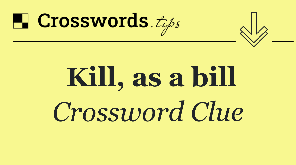 Kill, as a bill