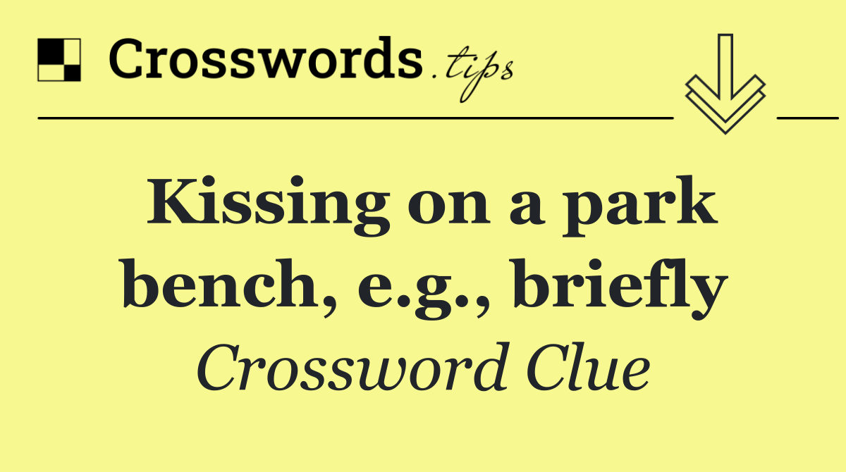 Kissing on a park bench, e.g., briefly