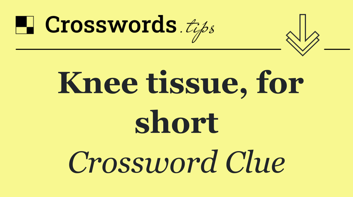 Knee tissue, for short