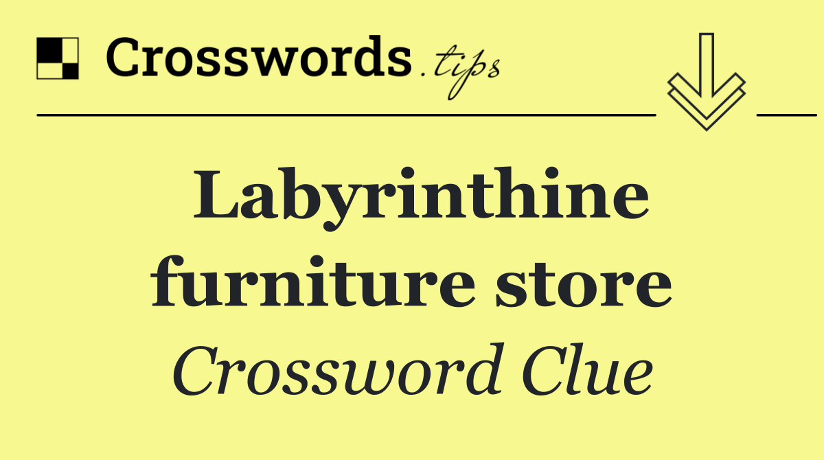 Labyrinthine furniture store