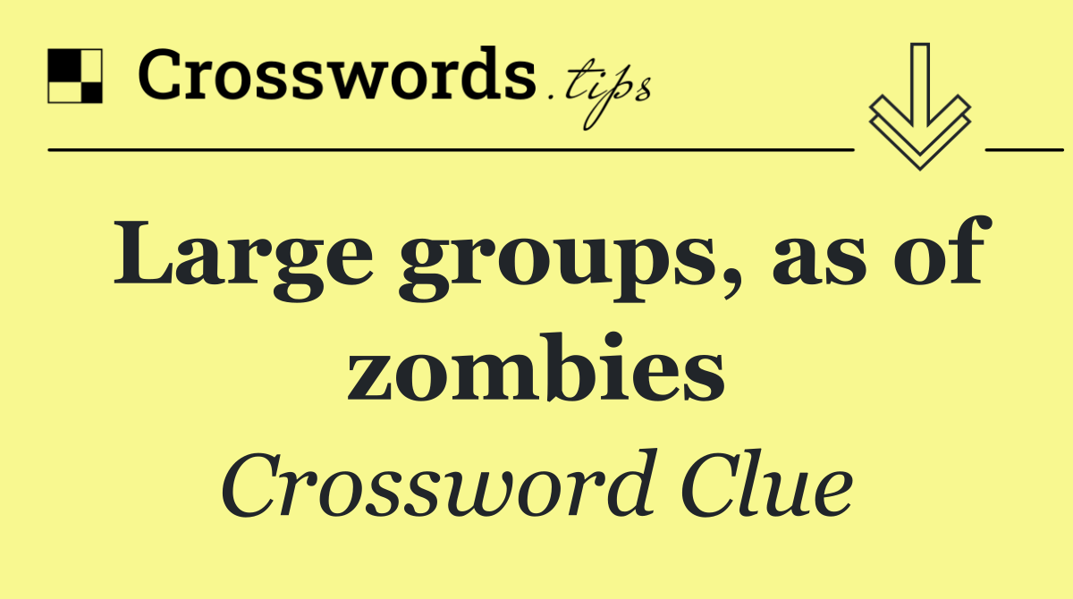 Large groups, as of zombies