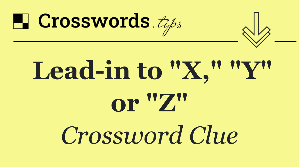 Lead in to "X," "Y" or "Z"