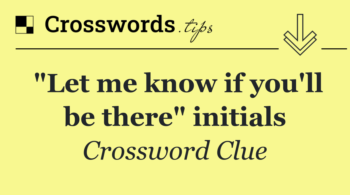 "Let me know if you'll be there" initials
