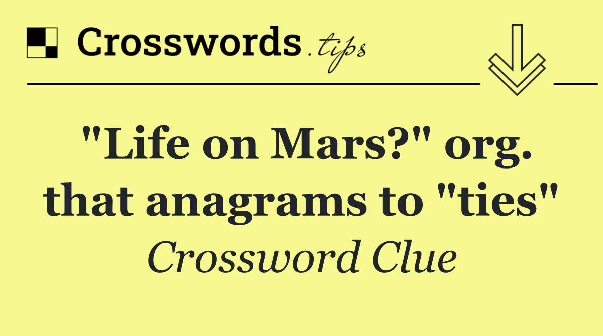 "Life on Mars?" org. that anagrams to "ties"