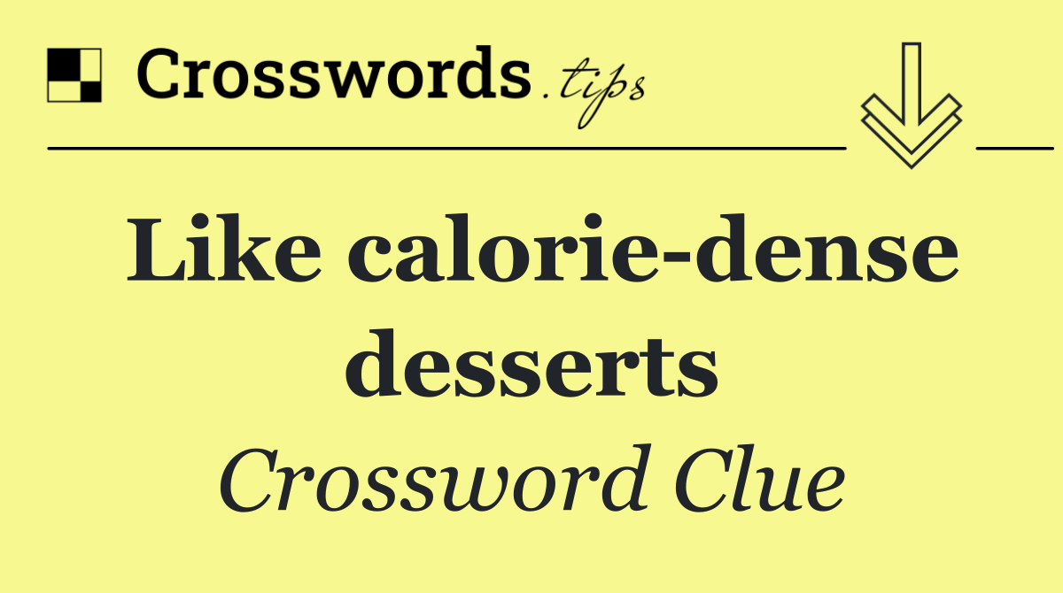 Like calorie dense desserts