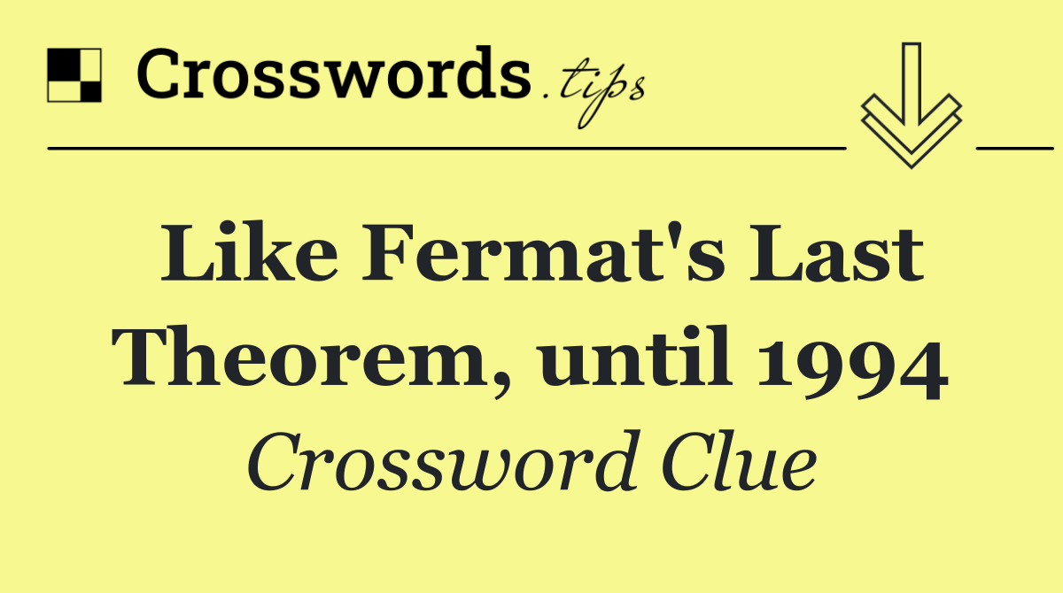 Like Fermat's Last Theorem, until 1994