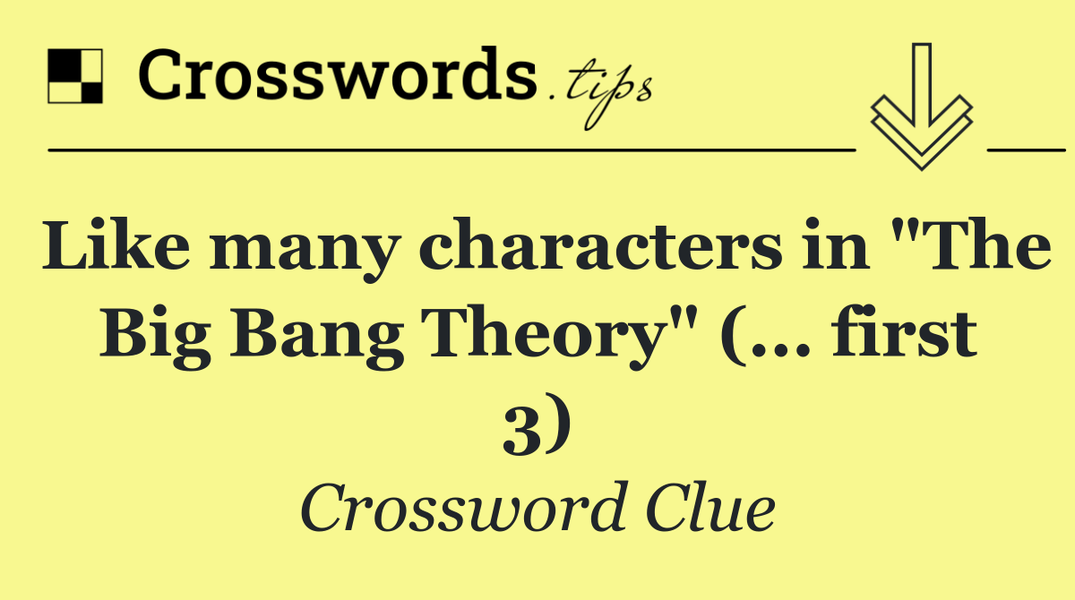 Like many characters in "The Big Bang Theory" (... first 3)