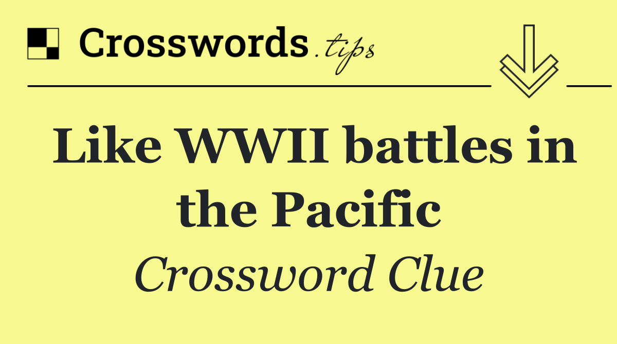 Like WWII battles in the Pacific