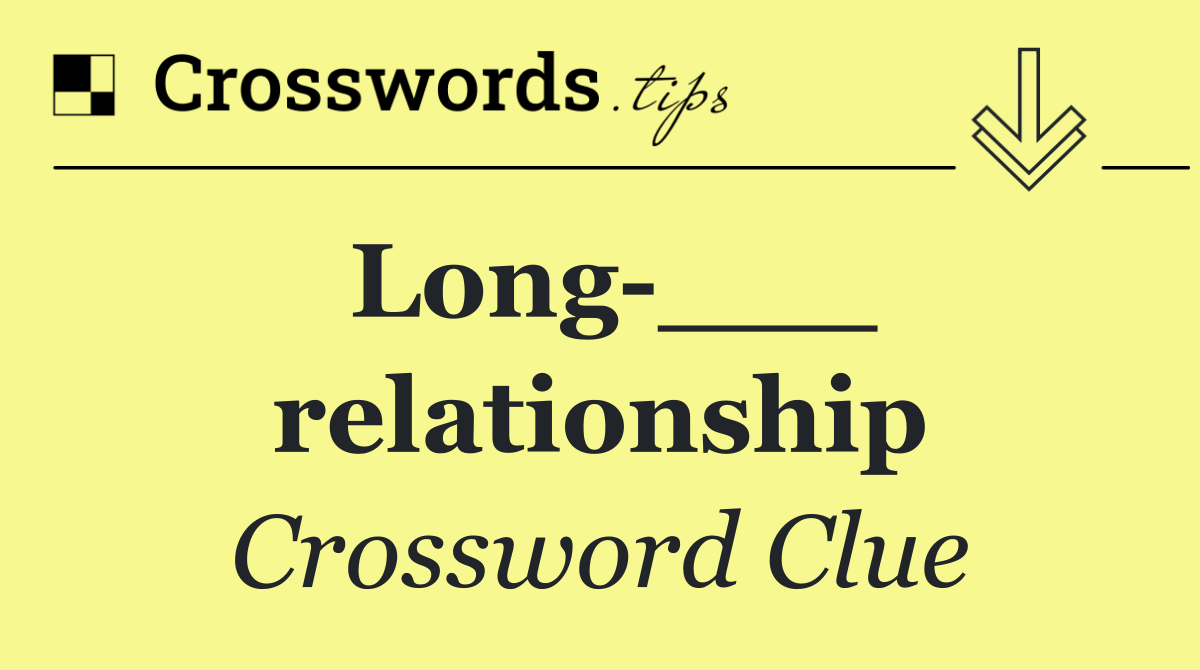 Long ___ relationship