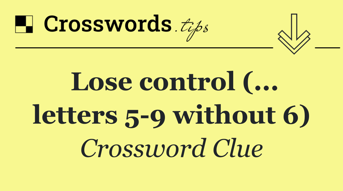 Lose control (... letters 5 9 without 6)