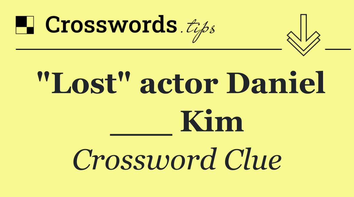 "Lost" actor Daniel ___ Kim