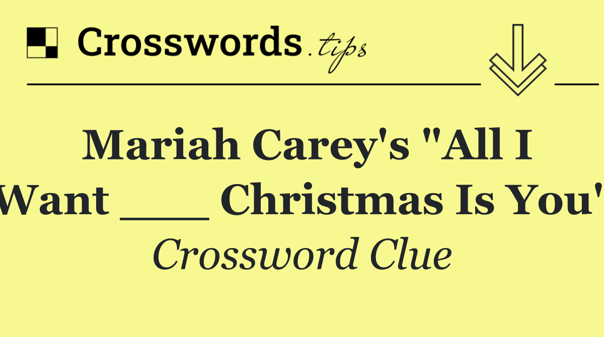 Mariah Carey's "All I Want ___ Christmas Is You"