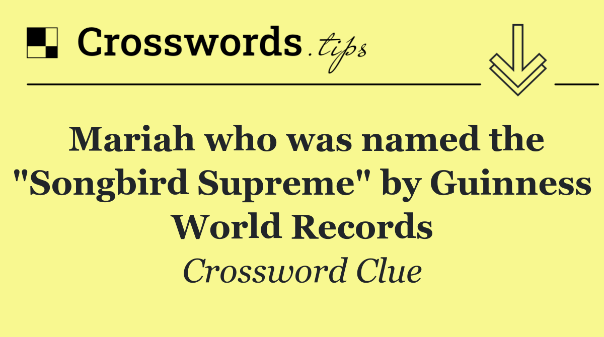 Mariah who was named the "Songbird Supreme" by Guinness World Records