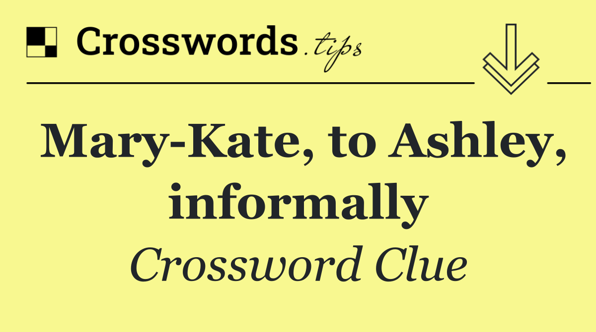 Mary Kate, to Ashley, informally