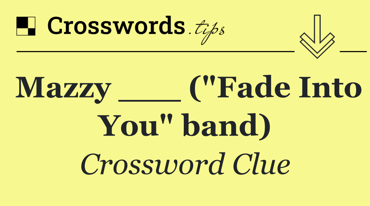 Mazzy ___ ("Fade Into You" band)