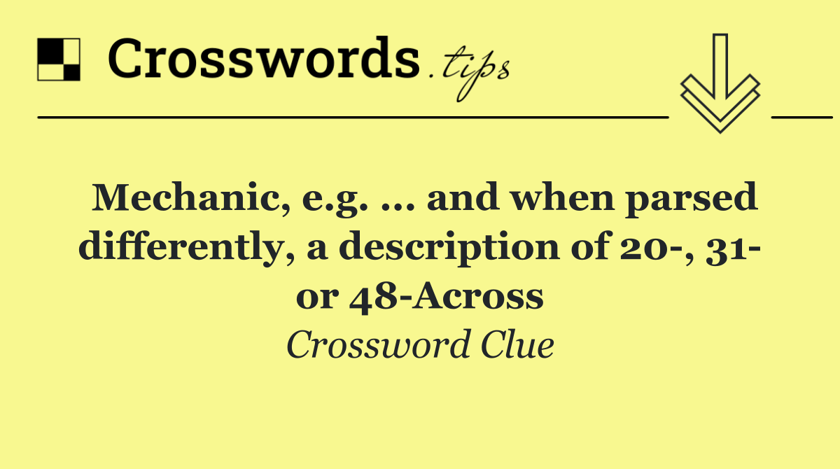 Mechanic, e.g. ... and when parsed differently, a description of 20 , 31  or 48 Across