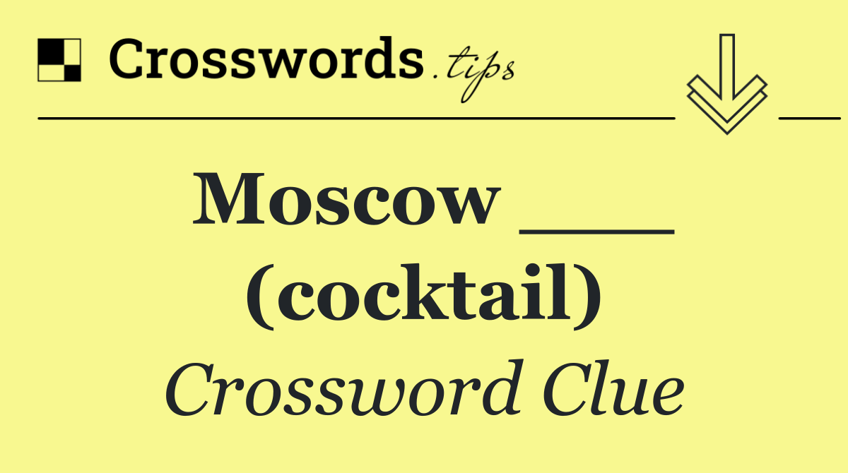 Moscow ___ (cocktail)