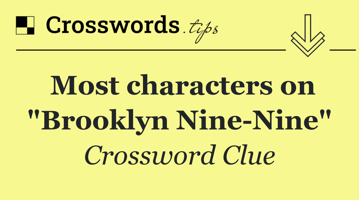 Most characters on "Brooklyn Nine Nine"