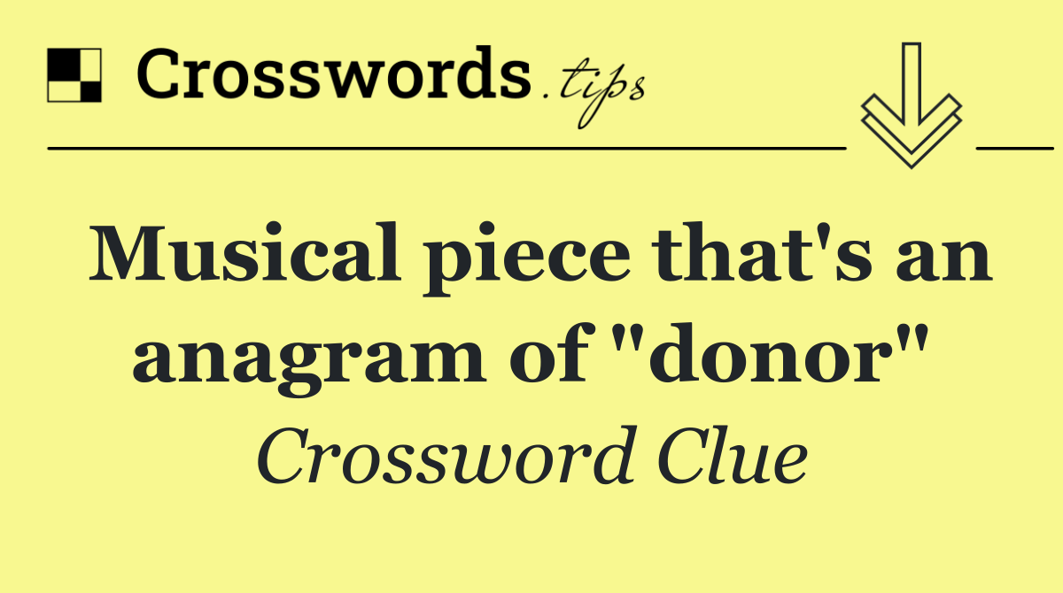 Musical piece that's an anagram of "donor"