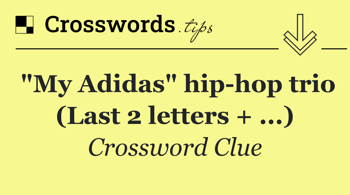 "My Adidas" hip hop trio (Last 2 letters + ...)