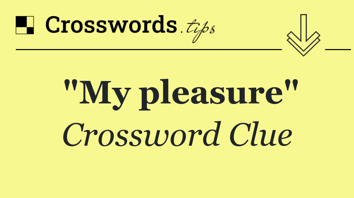 "My pleasure"