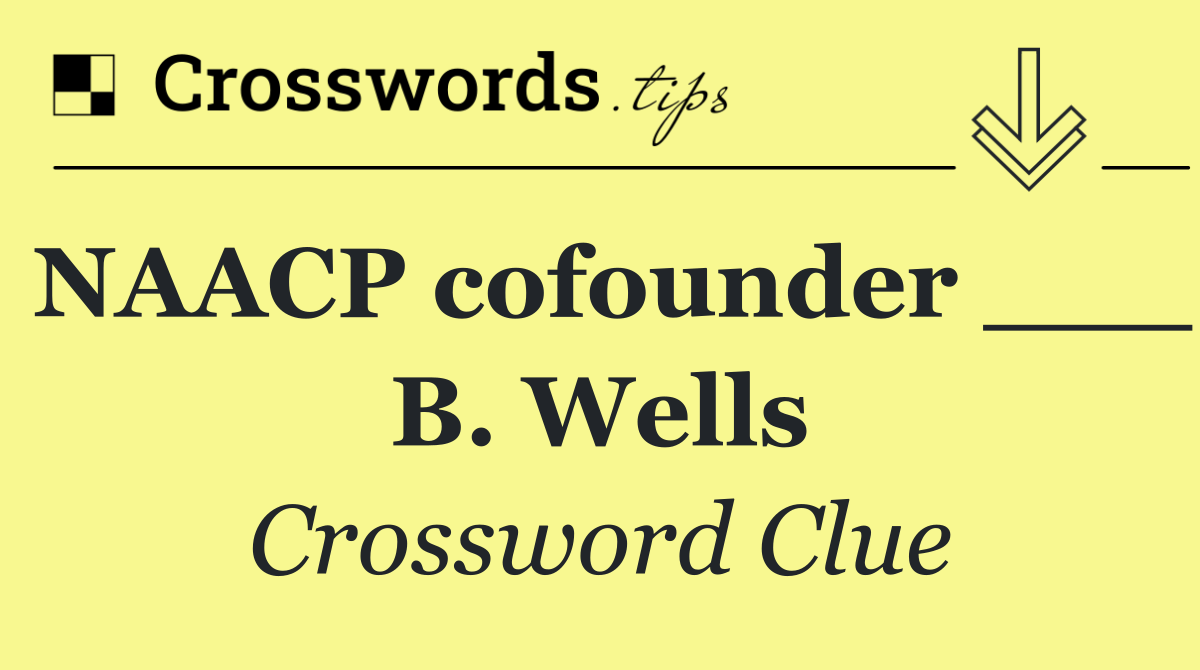 NAACP cofounder ___ B. Wells