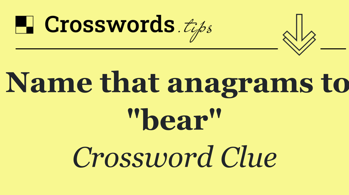 Name that anagrams to "bear"