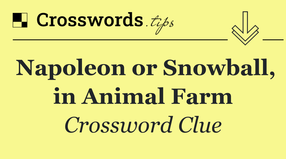 Napoleon or Snowball, in Animal Farm