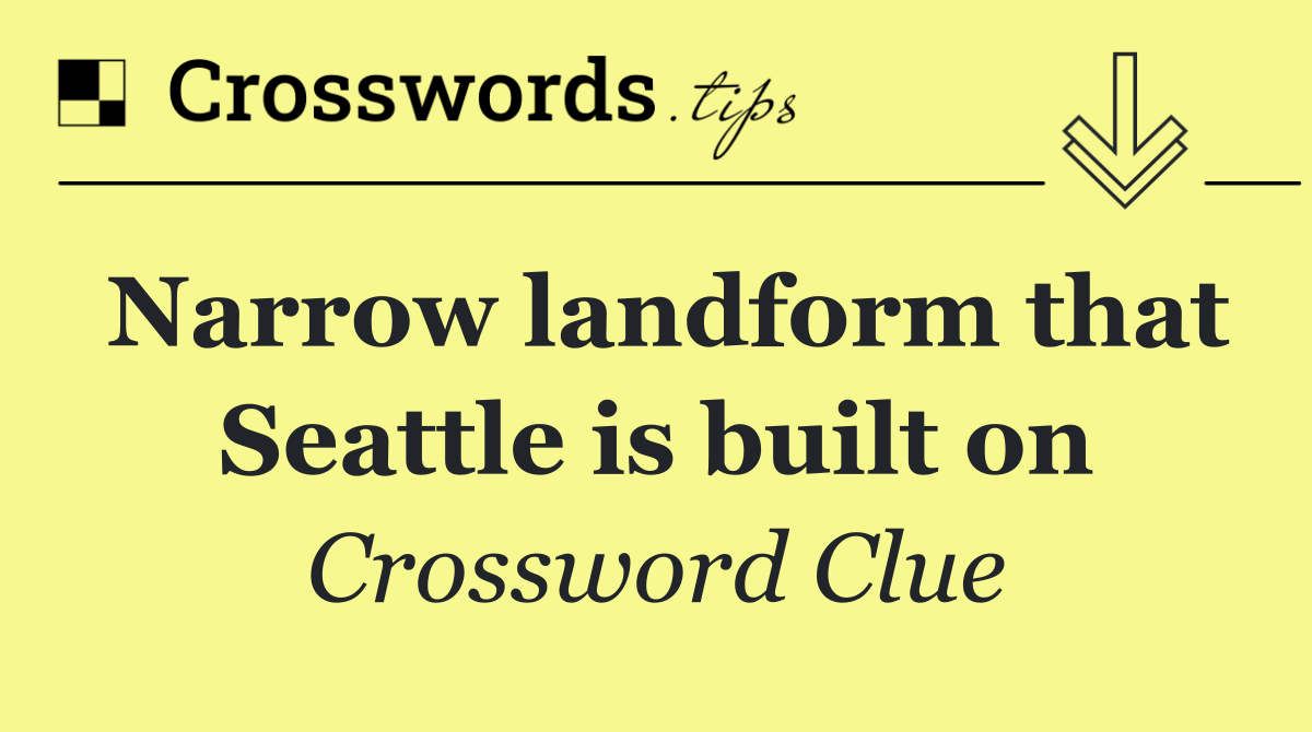 Narrow landform that Seattle is built on