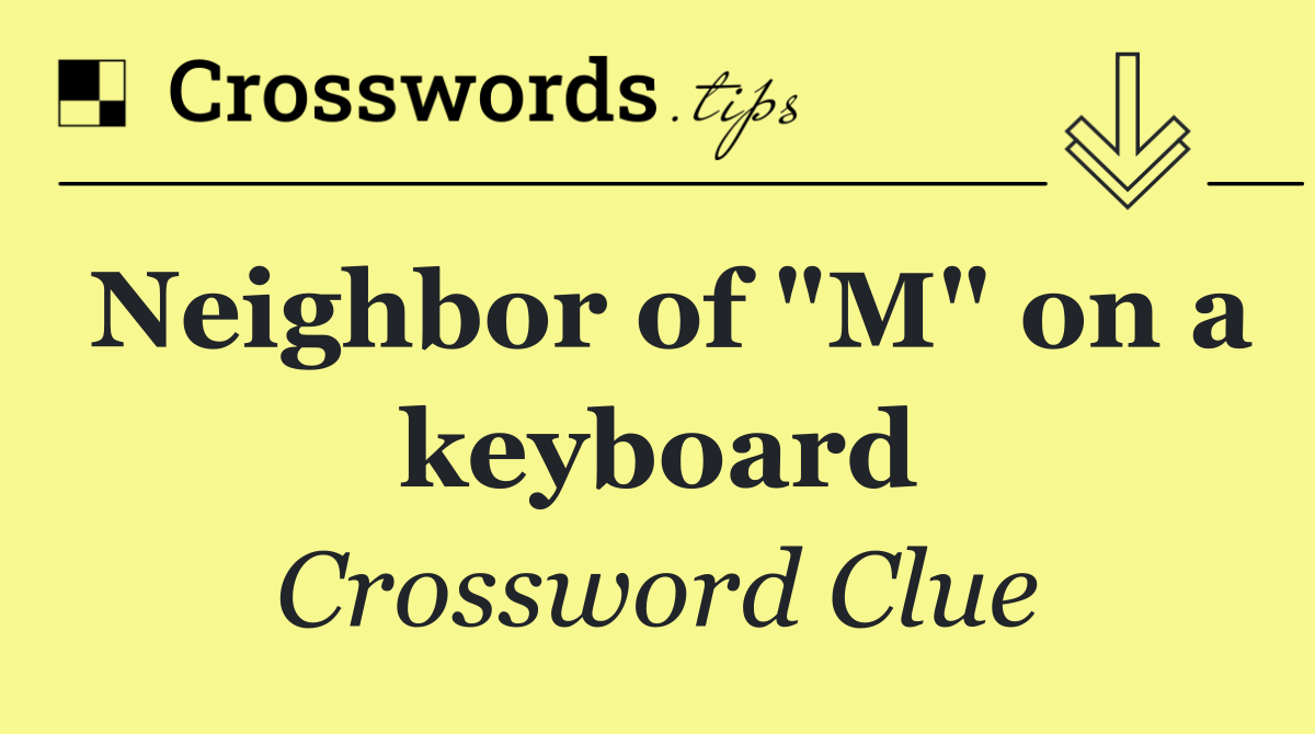 Neighbor of "M" on a keyboard