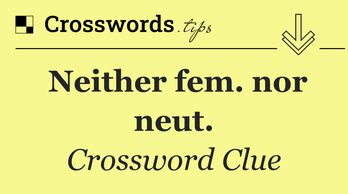 Neither fem. nor neut.