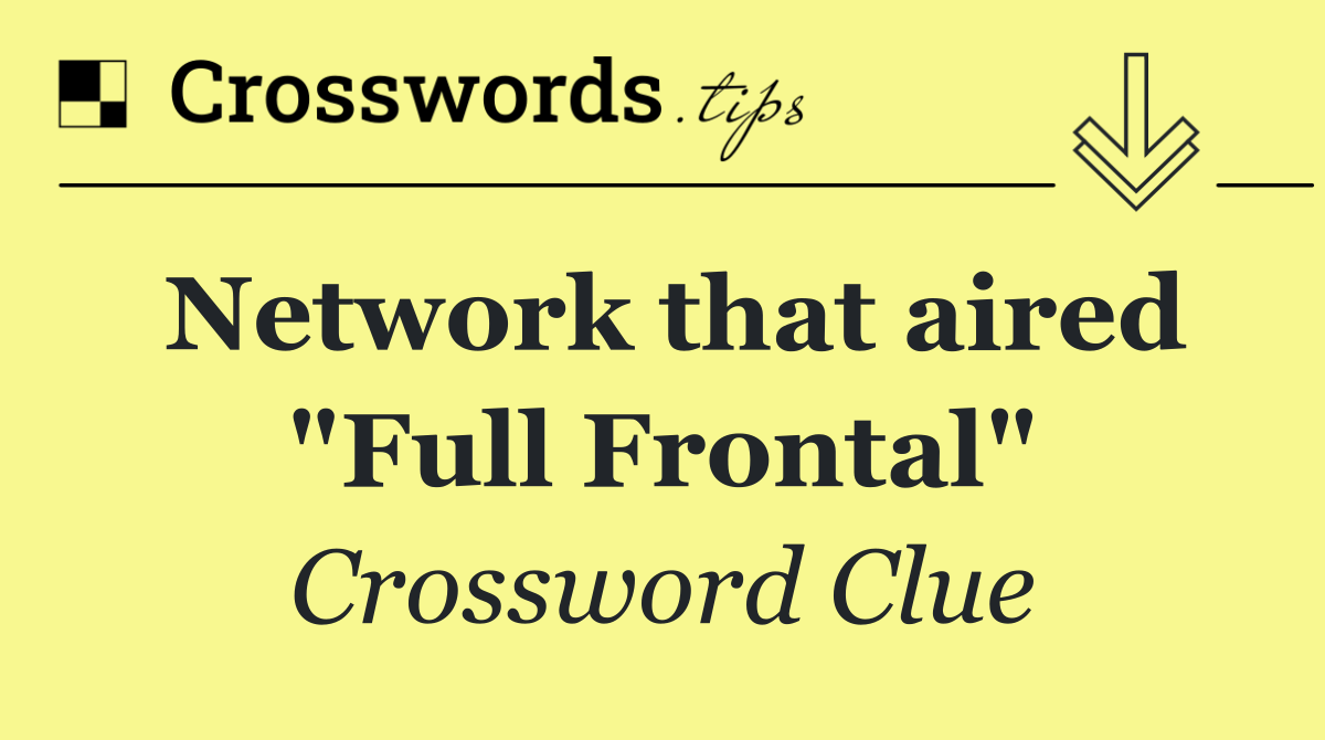 Network that aired "Full Frontal"