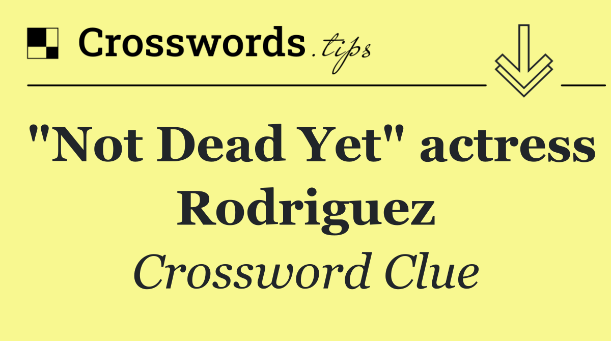 "Not Dead Yet" actress Rodriguez