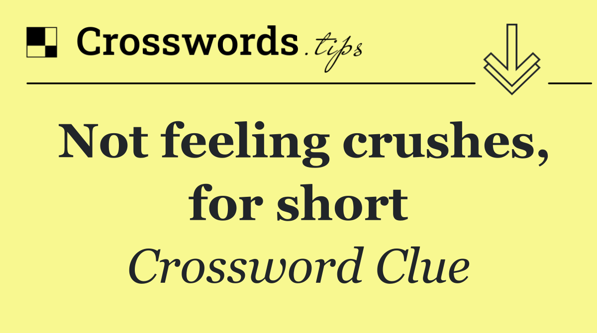 Not feeling crushes, for short