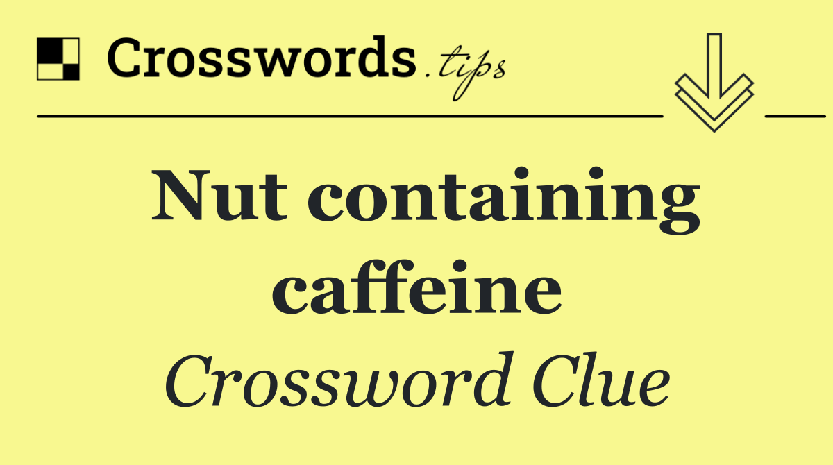 Nut containing caffeine