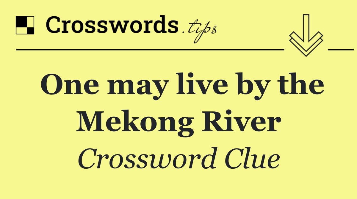 One may live by the Mekong River